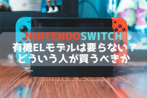 Nintendo Switch 有機ELモデルは要らない？どういう人が買うべきか | ほっとゲーム ゲーム好きパパの日常