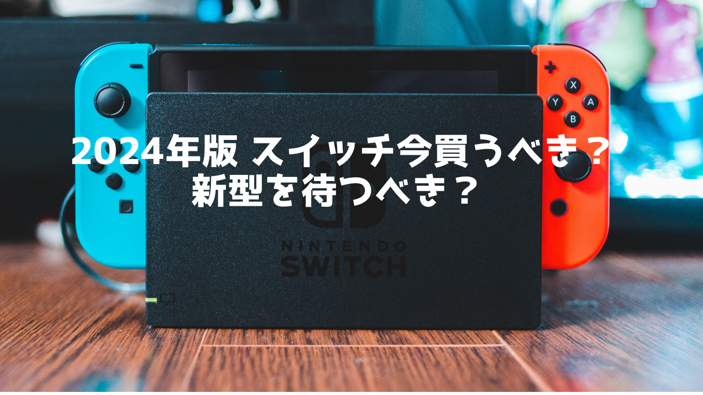 2024年版 switchは新型を待つべき？今買うべき？ | ほっとゲーム  