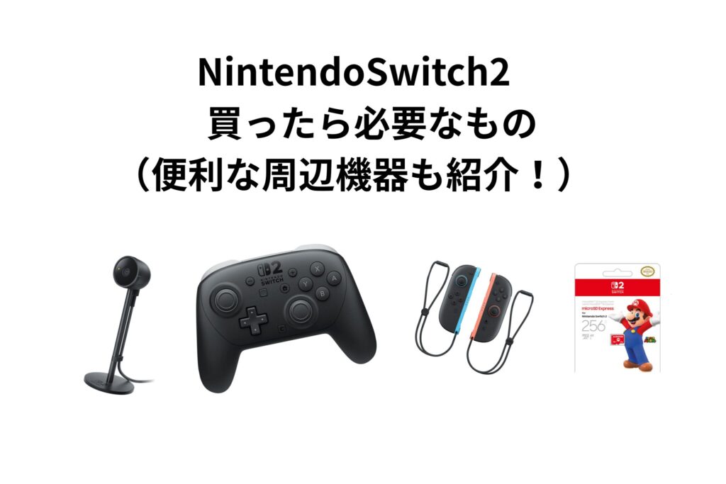 NintendoSwitch2 買ったら必要なもの（便利な周辺機器も紹介 