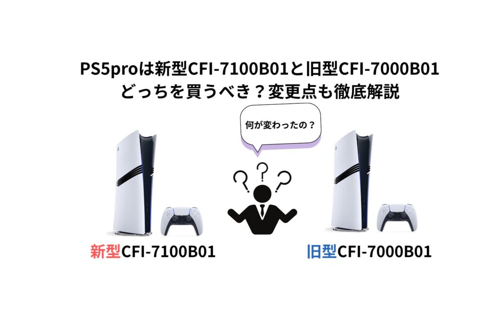 PS5proは新型CFI-7100B01と旧型CFI-7000B01 どっちを買うべき？変更点も徹底解説