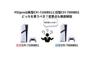 PS5proは新型CFI-7100B01と旧型CFI-7000B01 どっちを買うべき？変更点も徹底解説