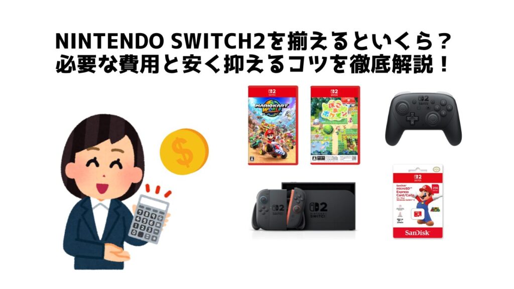 Nintendo Switch2を揃えるといくら？必要な費用と安く抑えるコツを徹底解説！