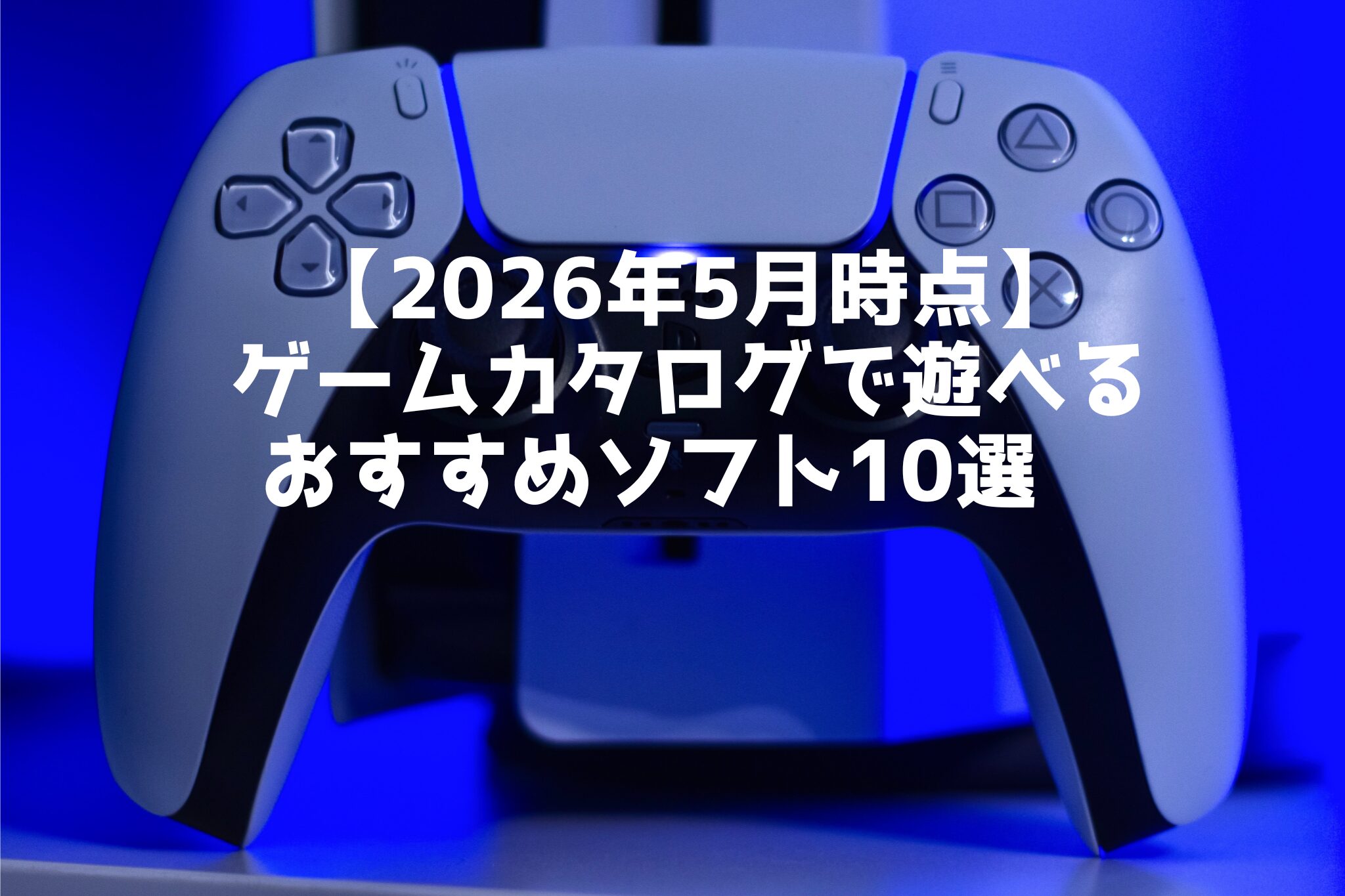 【2026年5月時点】ゲームカタログで遊べるおすすめソフト10選