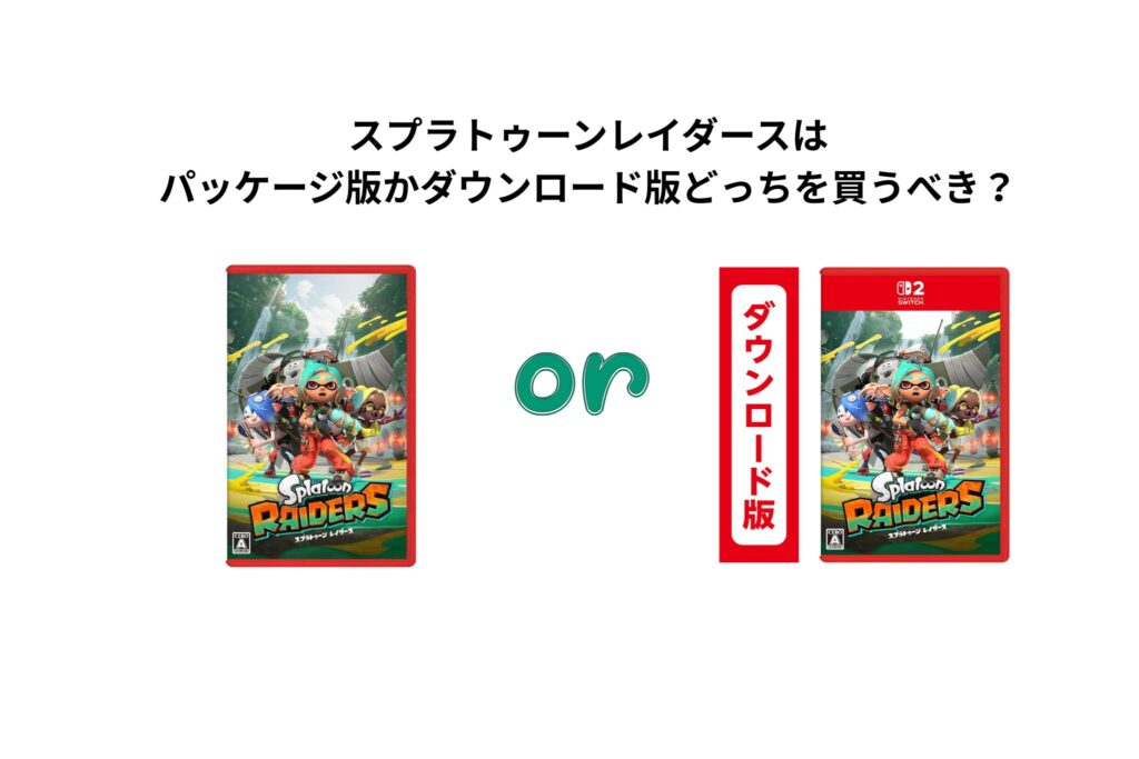スプラトゥーンレイダースはパッケージ版かダウンロード版どっちを買うべき？