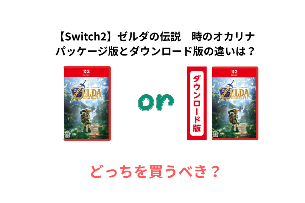【Switch2】時のオカリナ パッケージ版とダウンロード版の違いは？どっちを買うべき？